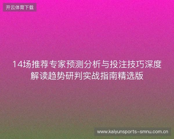 14场推荐专家预测分析与投注技巧深度解读趋势研判实战指南精选版