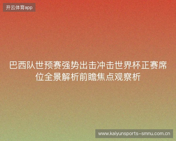 巴西队世预赛强势出击冲击世界杯正赛席位全景解析前瞻焦点观察析 巴西队世预赛强势出击冲击世界杯正赛席位全景解析前瞻焦点观察析